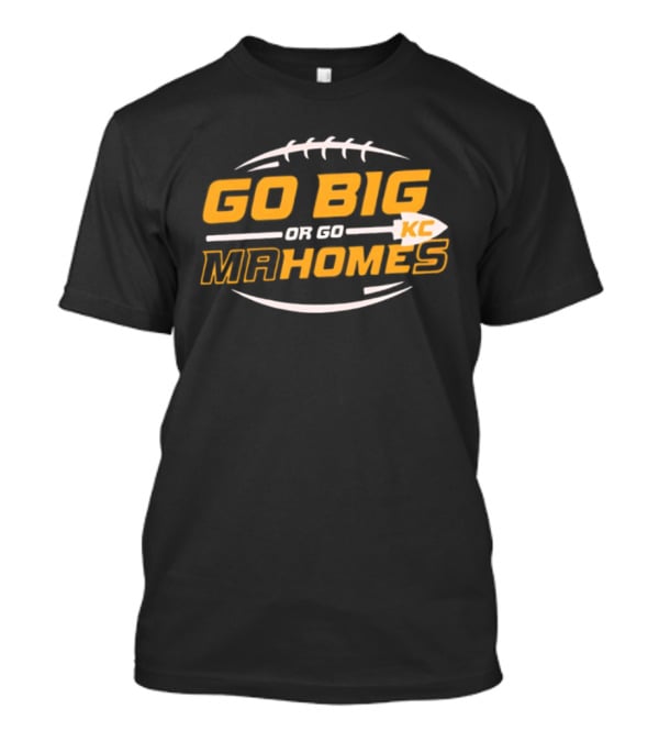 Go Big Or Go Mahomes KC Football T-Shirt
