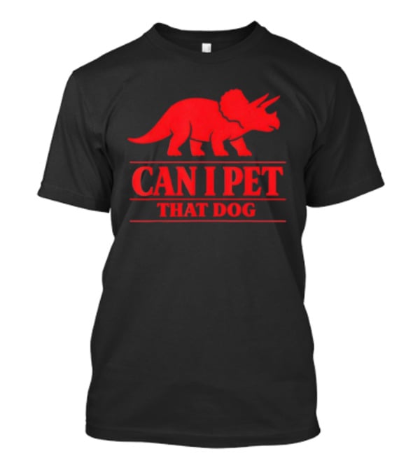 Can I Pet That Dog Triceratops Dinosaur Pet Lovers T-Shirt