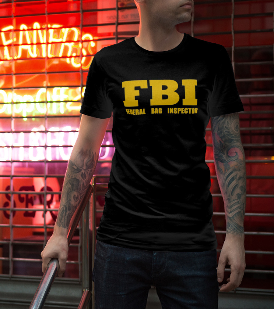 FBI Federal Bag Inspector Fun Tagline Humor T-Shirt