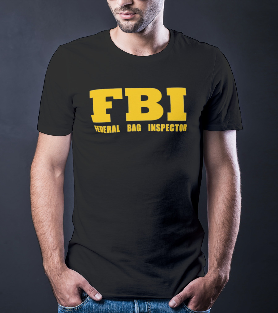 FBI Federal Bag Inspector Fun Tagline Humor T-Shirt