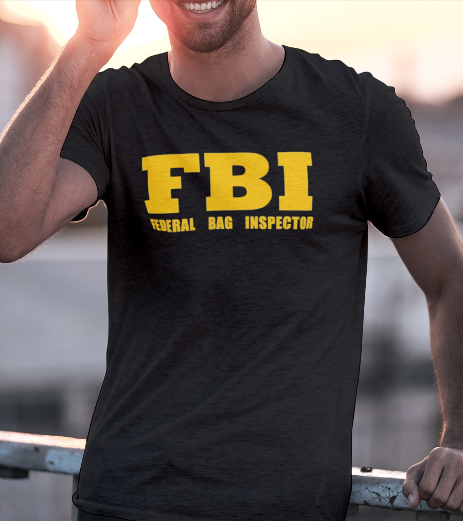 FBI Federal Bag Inspector Fun Tagline Humor T-Shirt