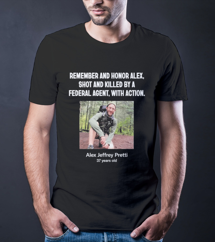 Remember And Honor Alex Shot And Killed By A Federal Agent With Action Alex Jeffrey Pretti T-Shirt