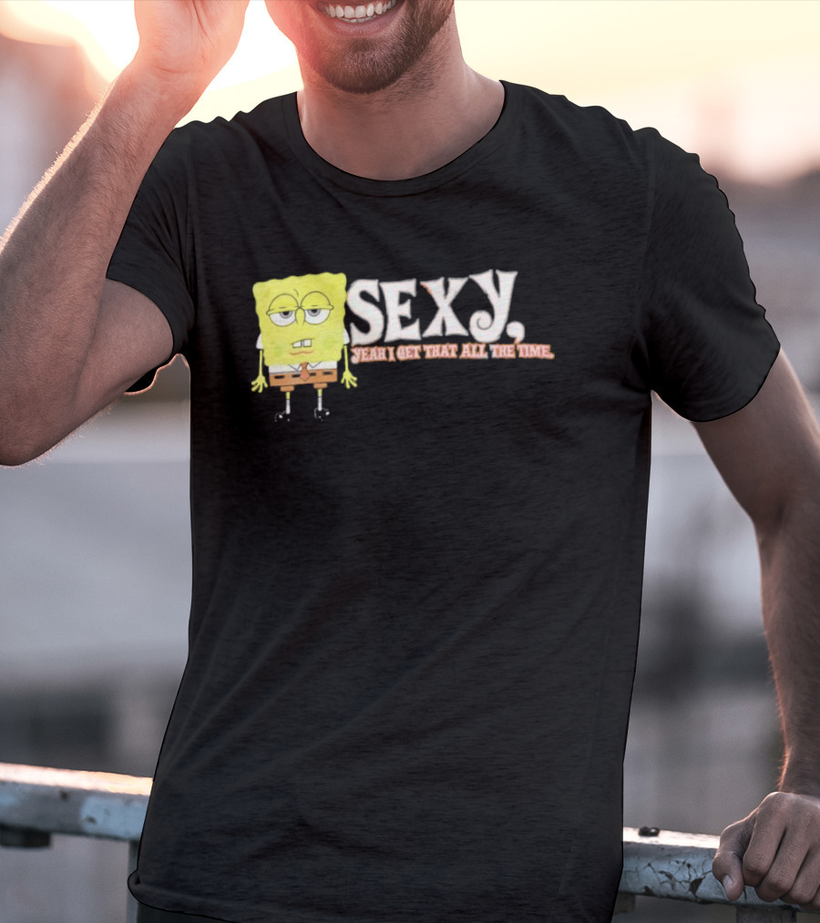 SpongeBob Sexy Yeah I Get That All The Time T-Shirt