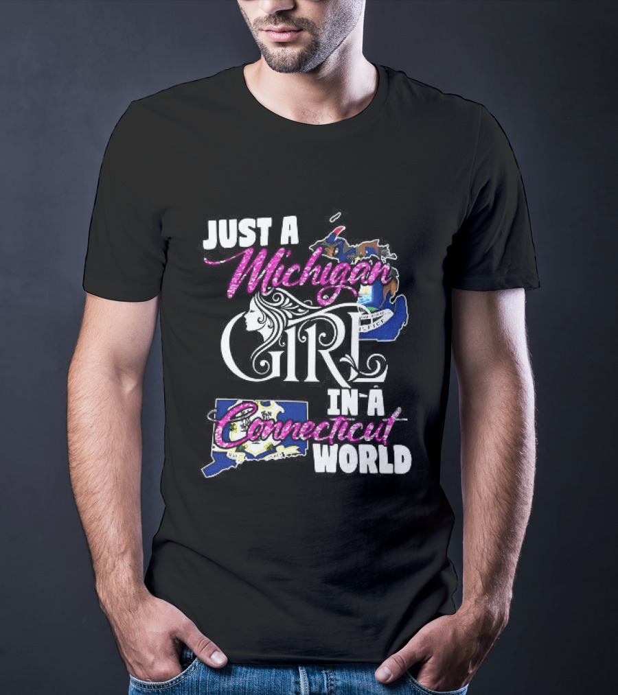 Just A Michigan Girl In A Connecticut World T-Shirt