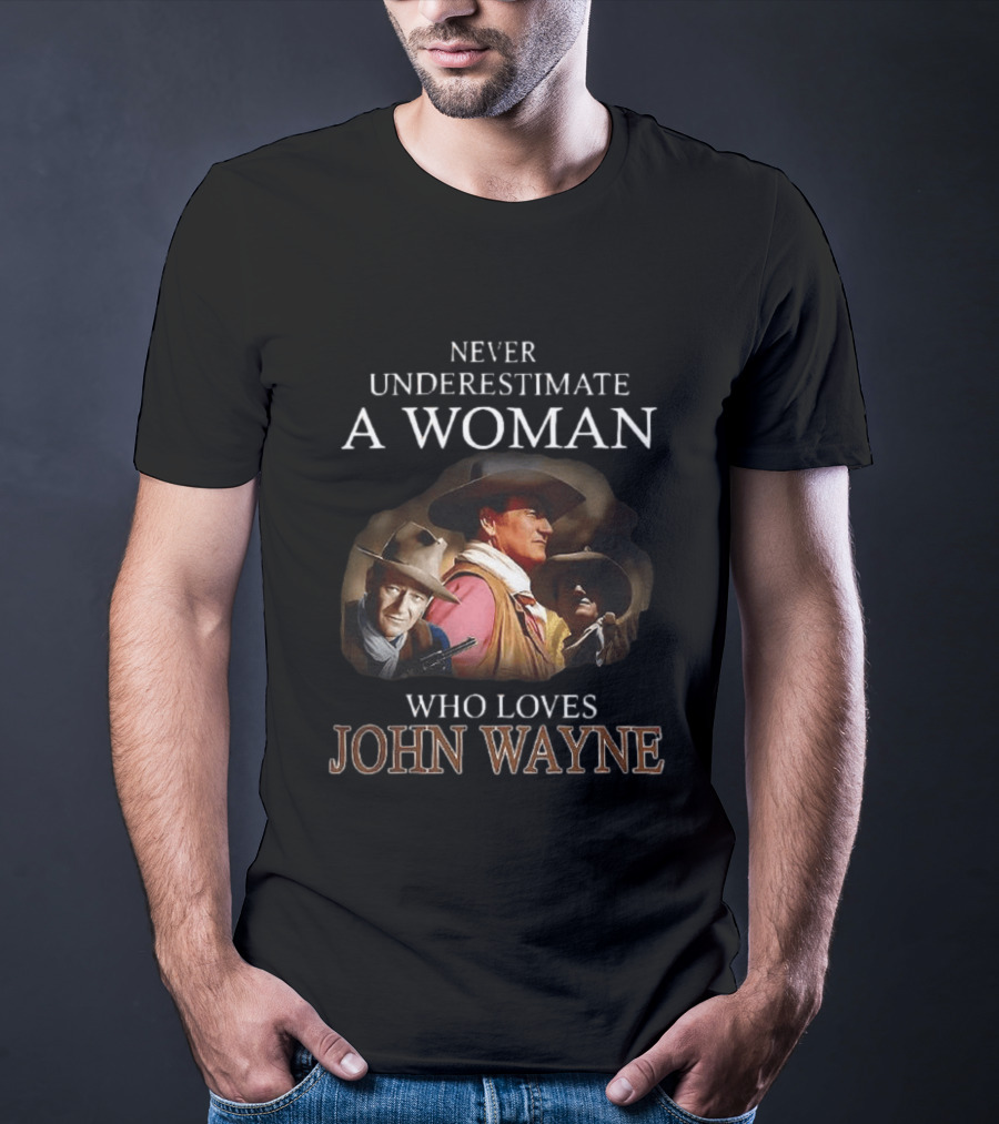 Never Underestimate A Woman Who Loves John Wayne Classic Western Legend T-Shirt