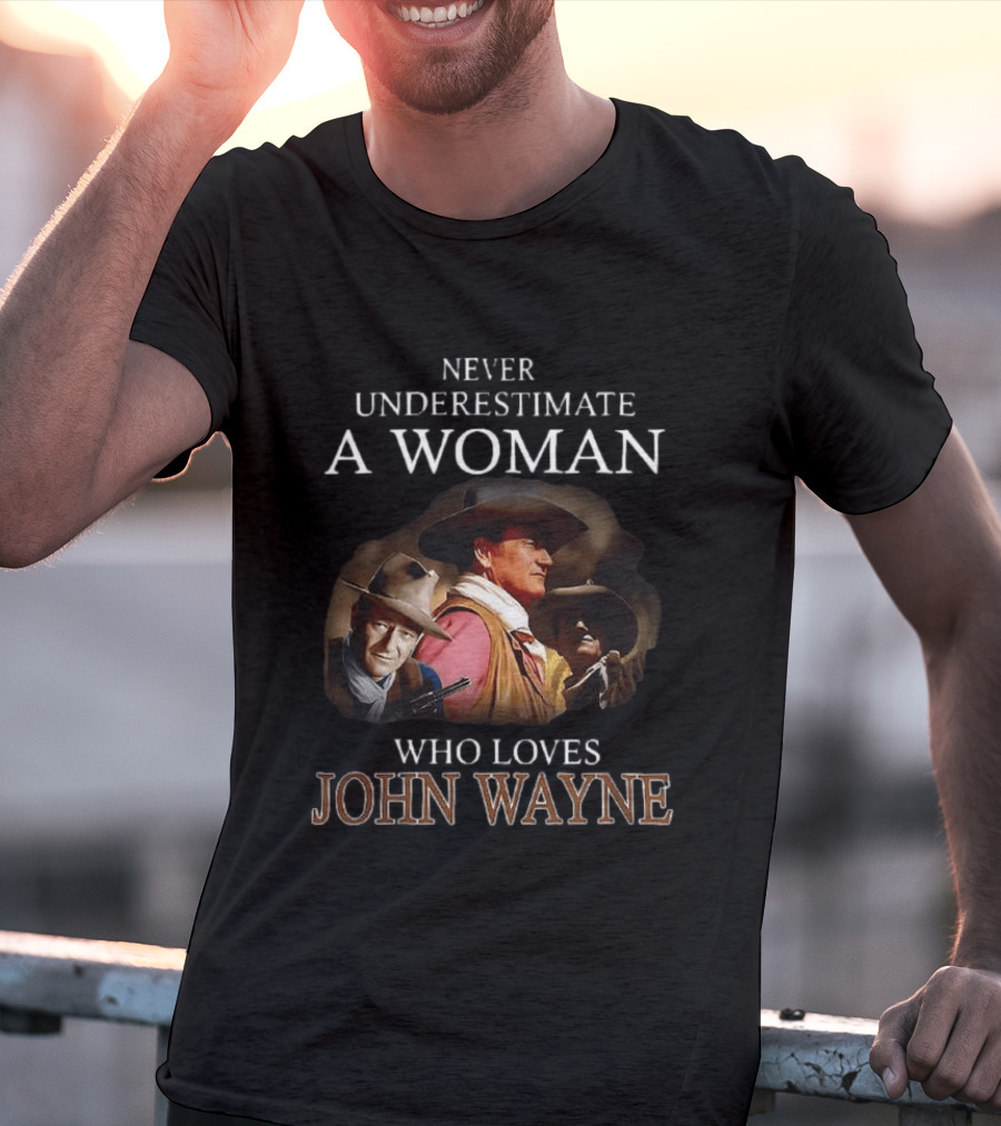 Never Underestimate A Woman Who Loves John Wayne Classic Western Legend T-Shirt