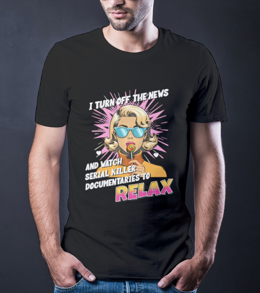 I Turn Off The News And Serial Killer Documentaries To Relax Pop Art Retro Girl T-Shirt