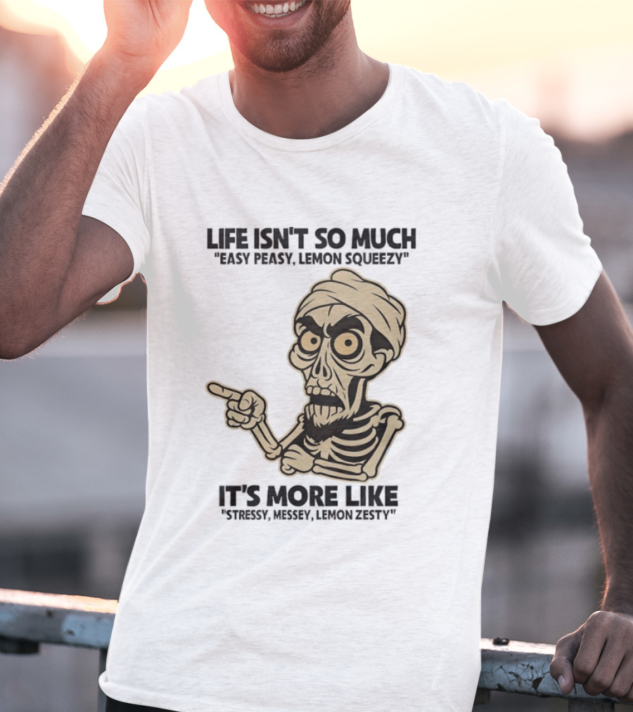Achmed Life Isn't Easy Peasy Lemon Squeezy It's Stressy Messy Lemon Zesty T-Shirt
