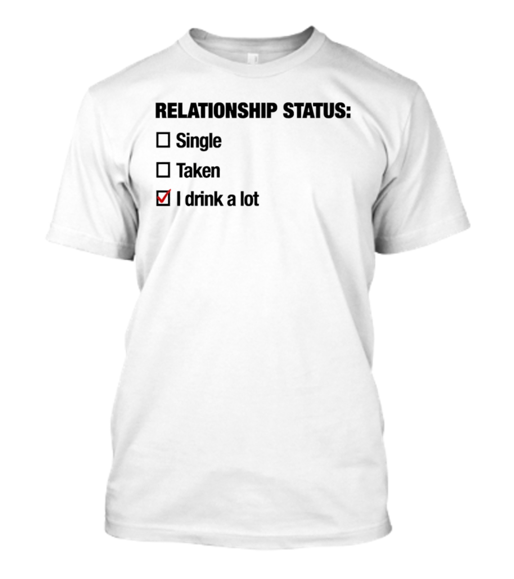 Relationship Status Single Taken I Drink A Lot Checked Box Humor T-Shirt