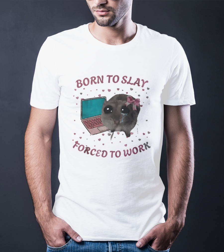 Born To Slay Forced To Work Crying Mouse Laptop Meme T-Shirt