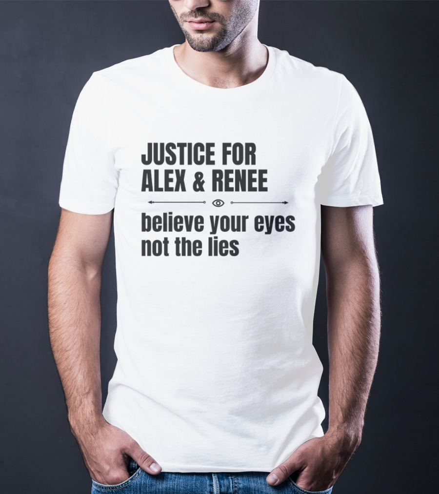 Justice For Alex And Renee Believe Your Eyes Not The Lies T-Shirt