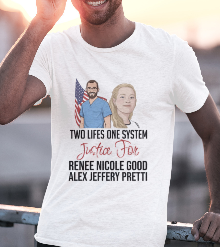 Two Lives One System Justice For Renee Nicole Good Alex Jeffery Pretti T-Shirt