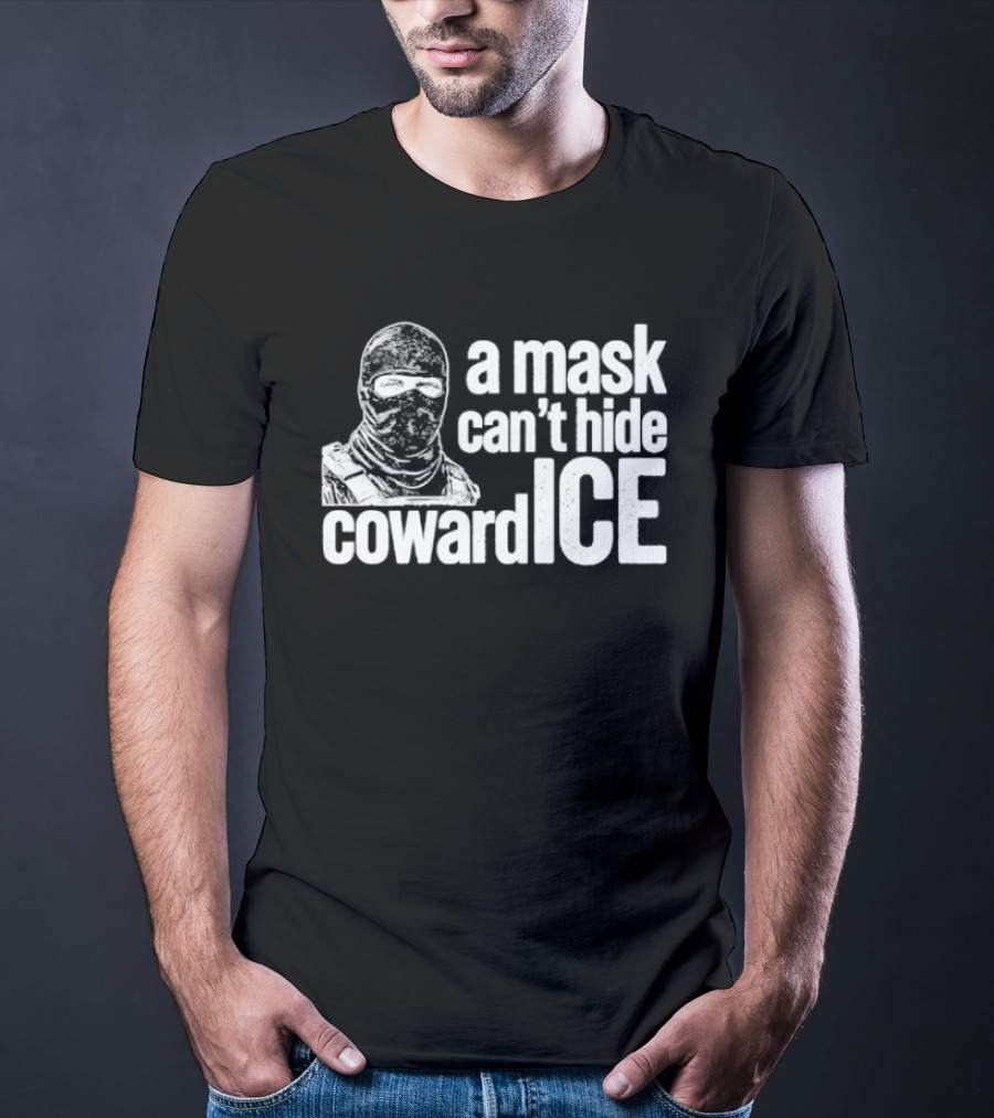 A Mask Can't Hide Cowardice Anti ICE T-Shirt