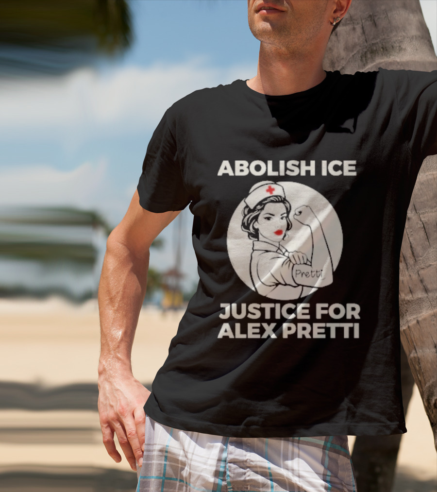 Abolish ICE Justice For Alex Pretti Rosie The Riveter Style Nurse T-Shirt