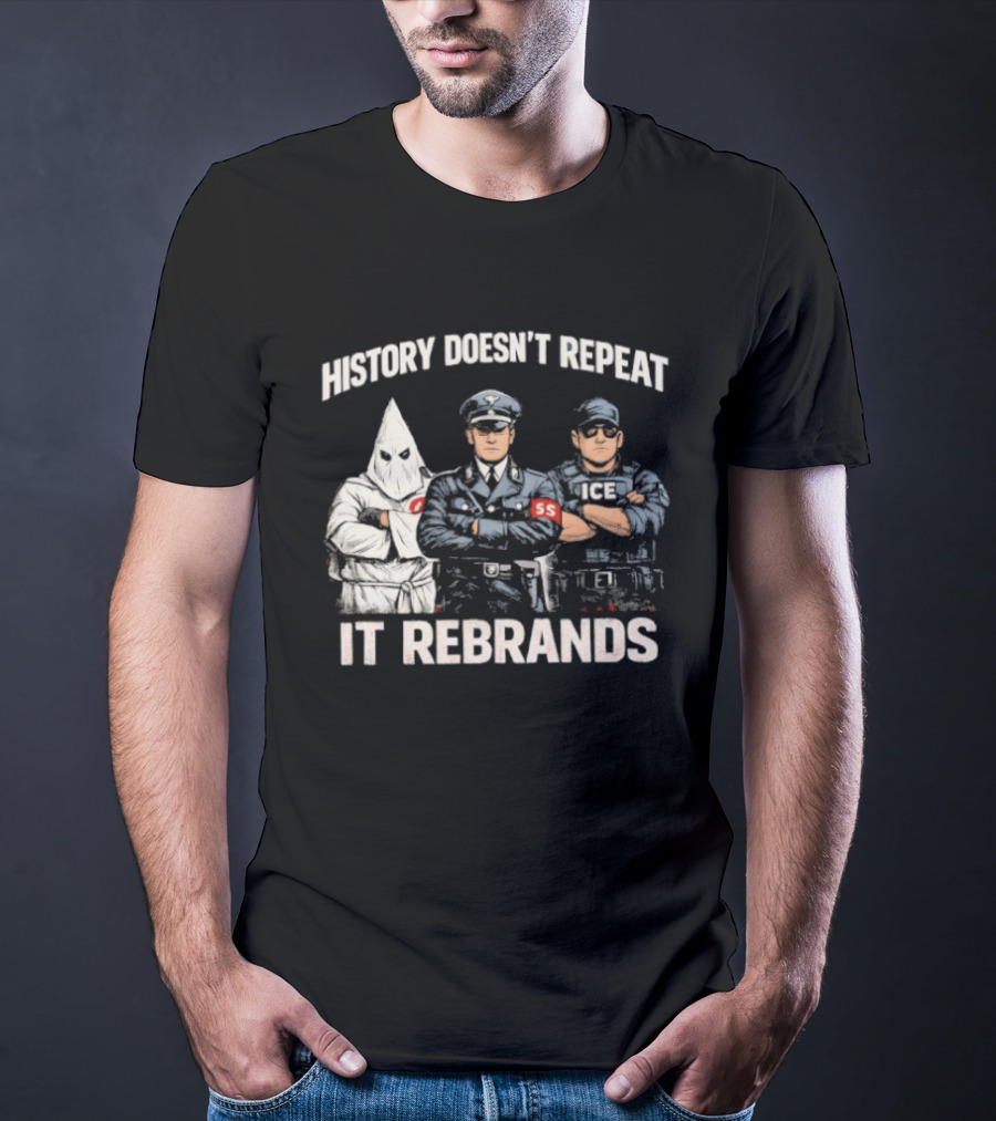 History Doesn't Repeat It Rebrands Nazi SS KKK Police T-Shirt