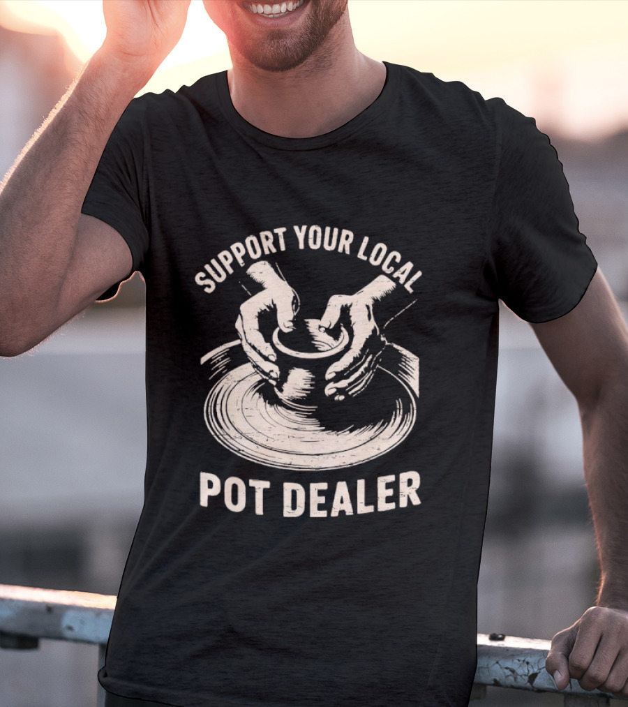 Support Your Local Pot Dealer Hands Sculpting Clay T-Shirt