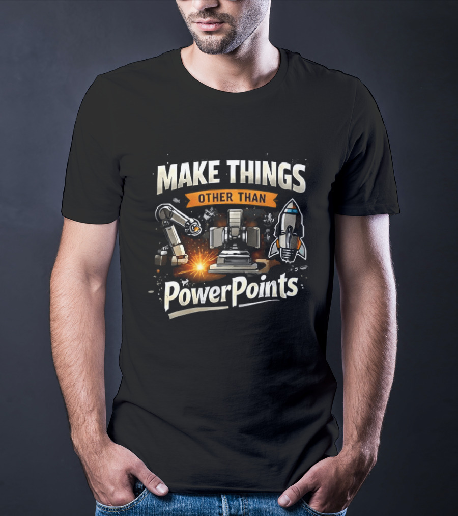 Make Things Other Than PowerPoints Robotics Rocket Creativity T-Shirt