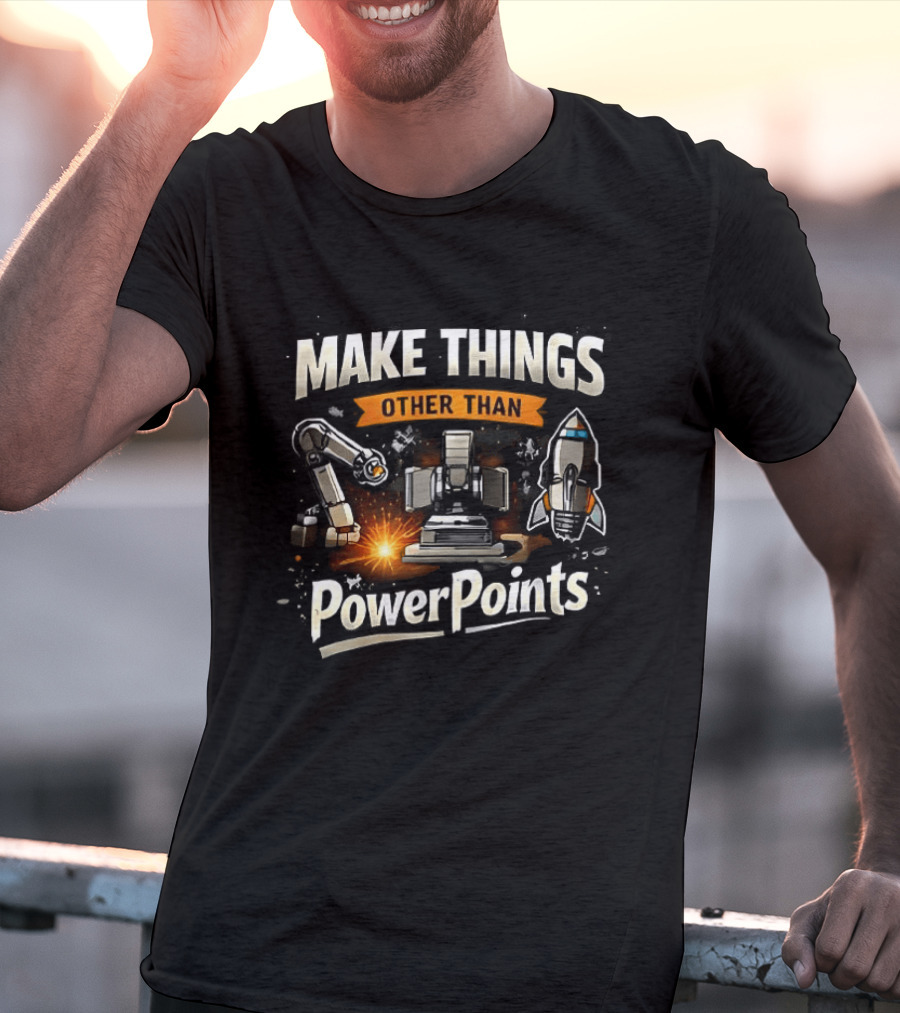 Make Things Other Than PowerPoints Robotics Rocket Creativity T-Shirt