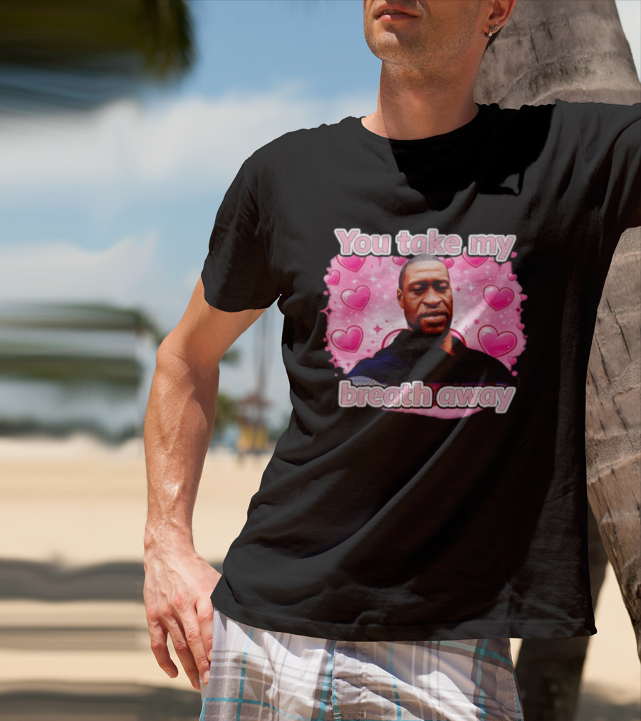 You Take My Breath Away Pink Hearts George Floyd T-Shirt