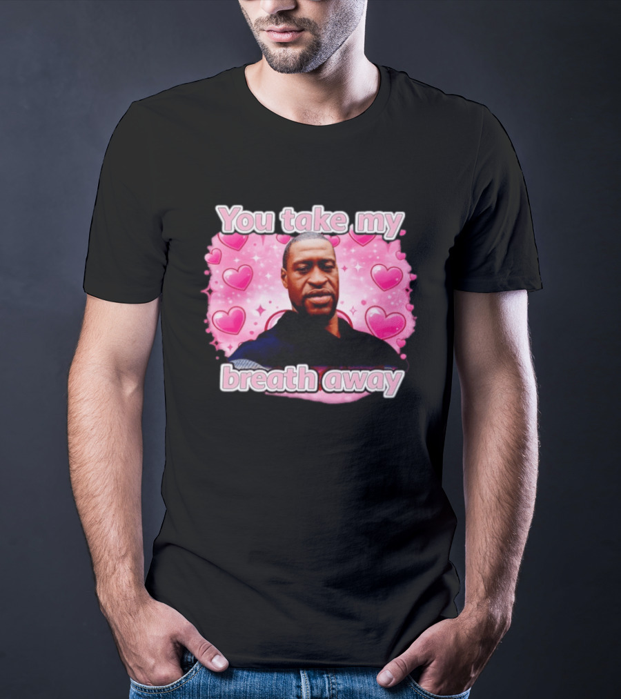 You Take My Breath Away Pink Hearts George Floyd T-Shirt