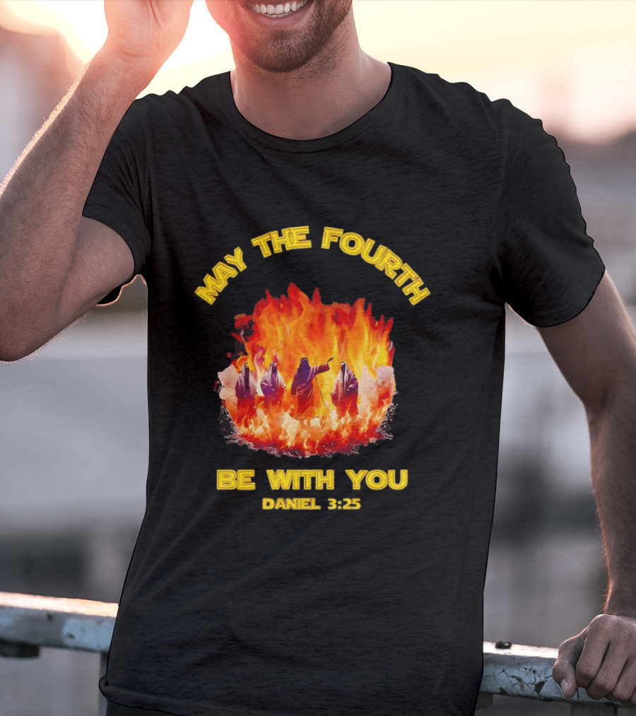 May The Fourth Be With You Daniel 3:25 Fiery Furnace T-Shirt