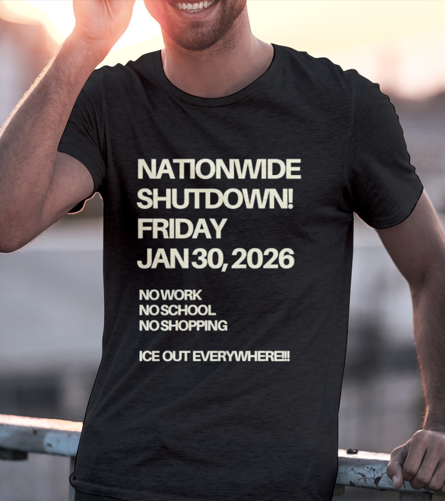 Nationwide Shutdown Friday January 30 2026 No Work No School No Shopping Ice Out Everywhere T-Shirt