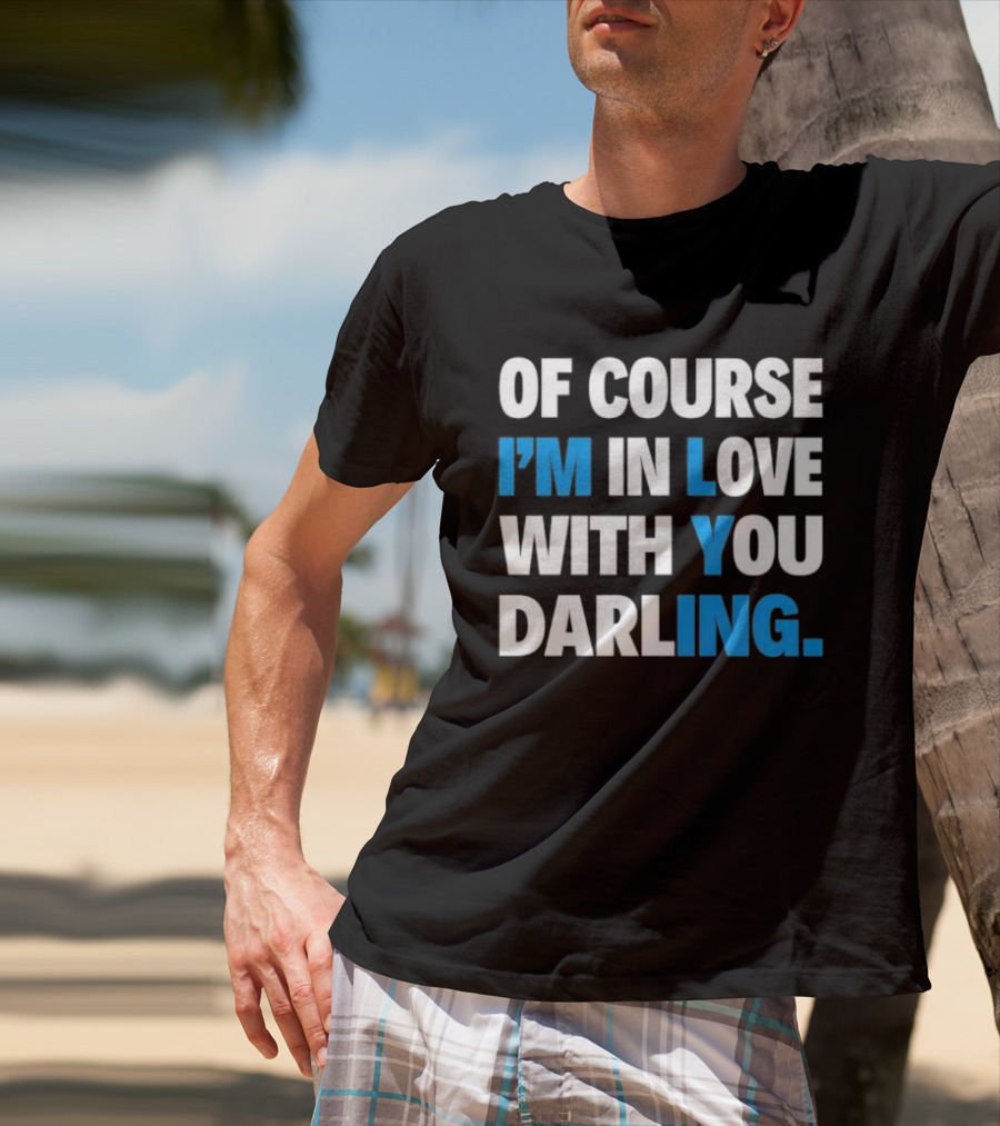 Of Course I'm In Love With You Darling I'm Lying T-Shirt