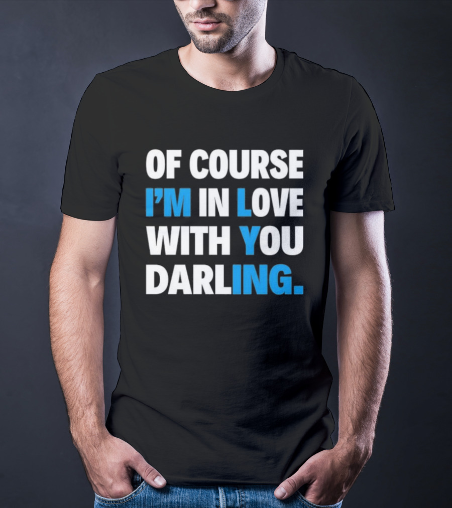Of Course I'm In Love With You Darling I'm Lying T-Shirt