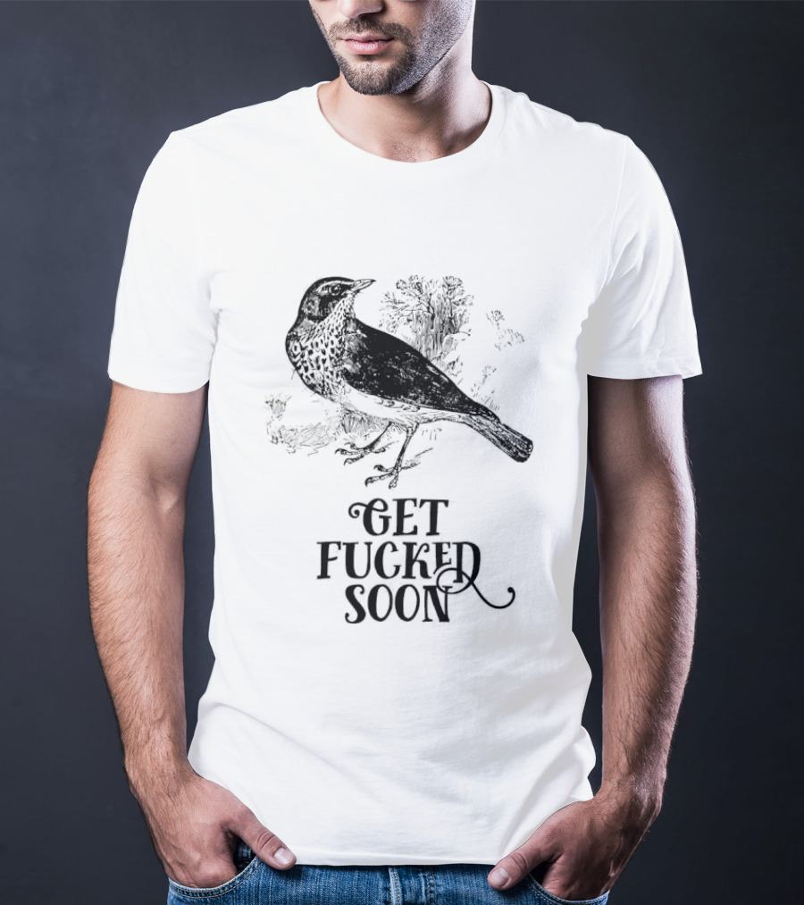 Bird Get Fucked Soon Dark Humorous T-Shirt
