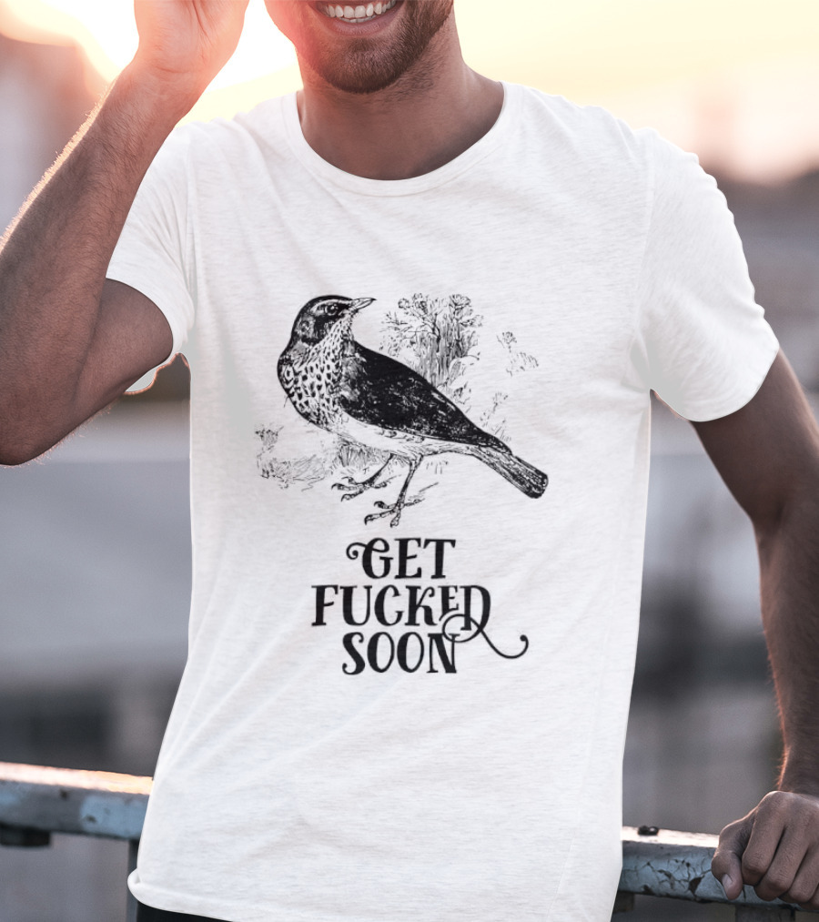 Bird Get Fucked Soon Dark Humorous T-Shirt