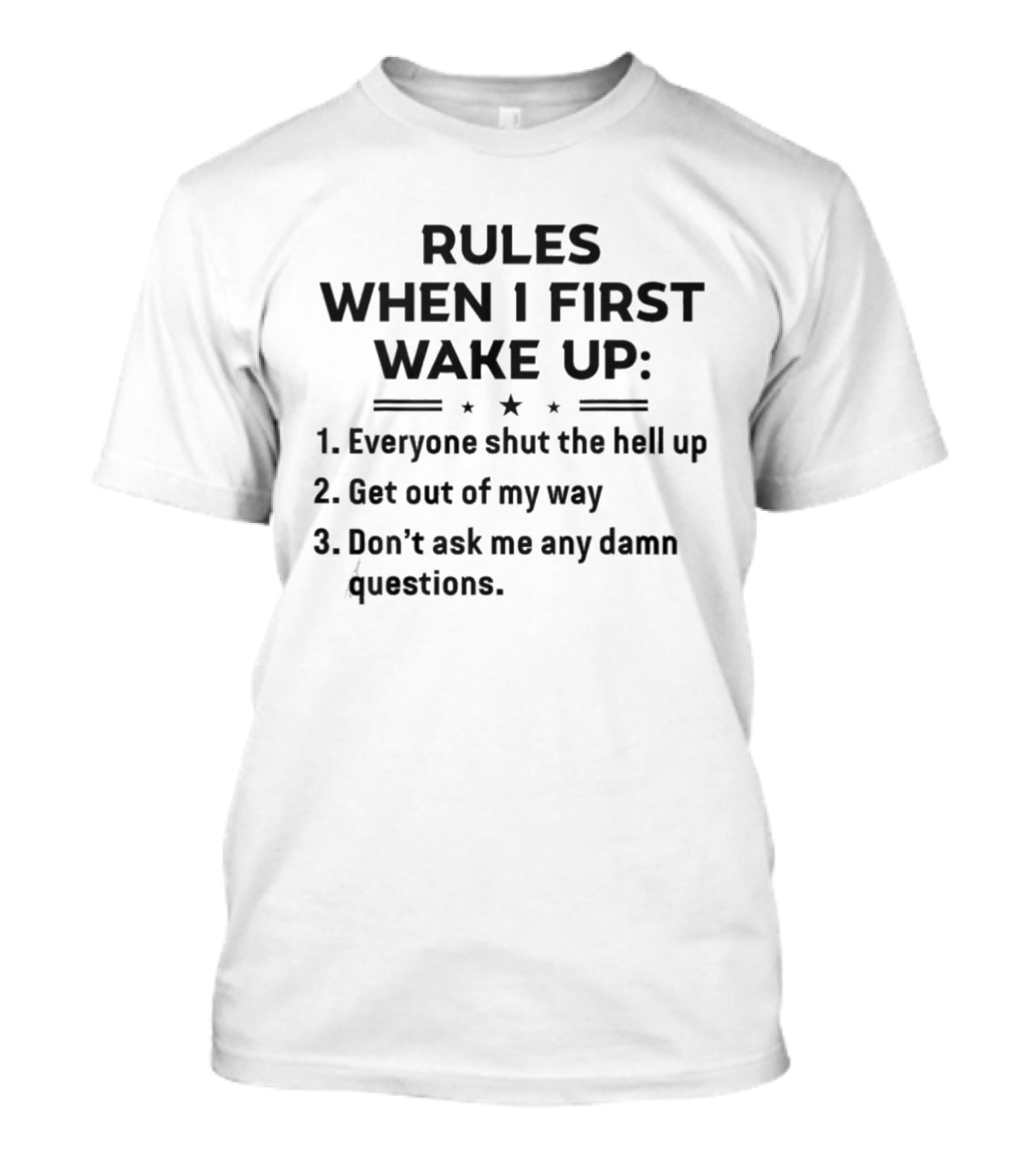 Rules When I First Wake Up Everyone Shut The Hell Up Get Out Of My Way Don't Ask Me Any Damn Questions T-Shirt