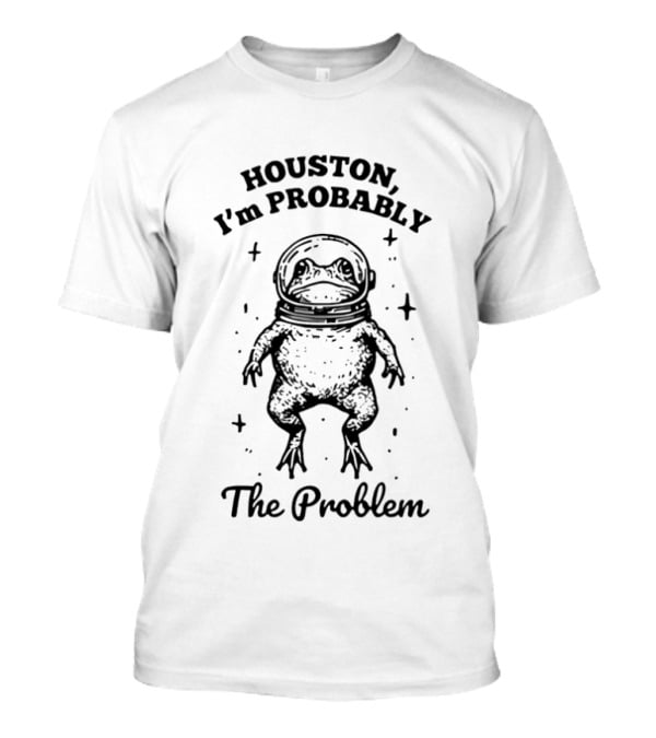 Houston I'm Probably The Problem Frog In Space Suit T-Shirt