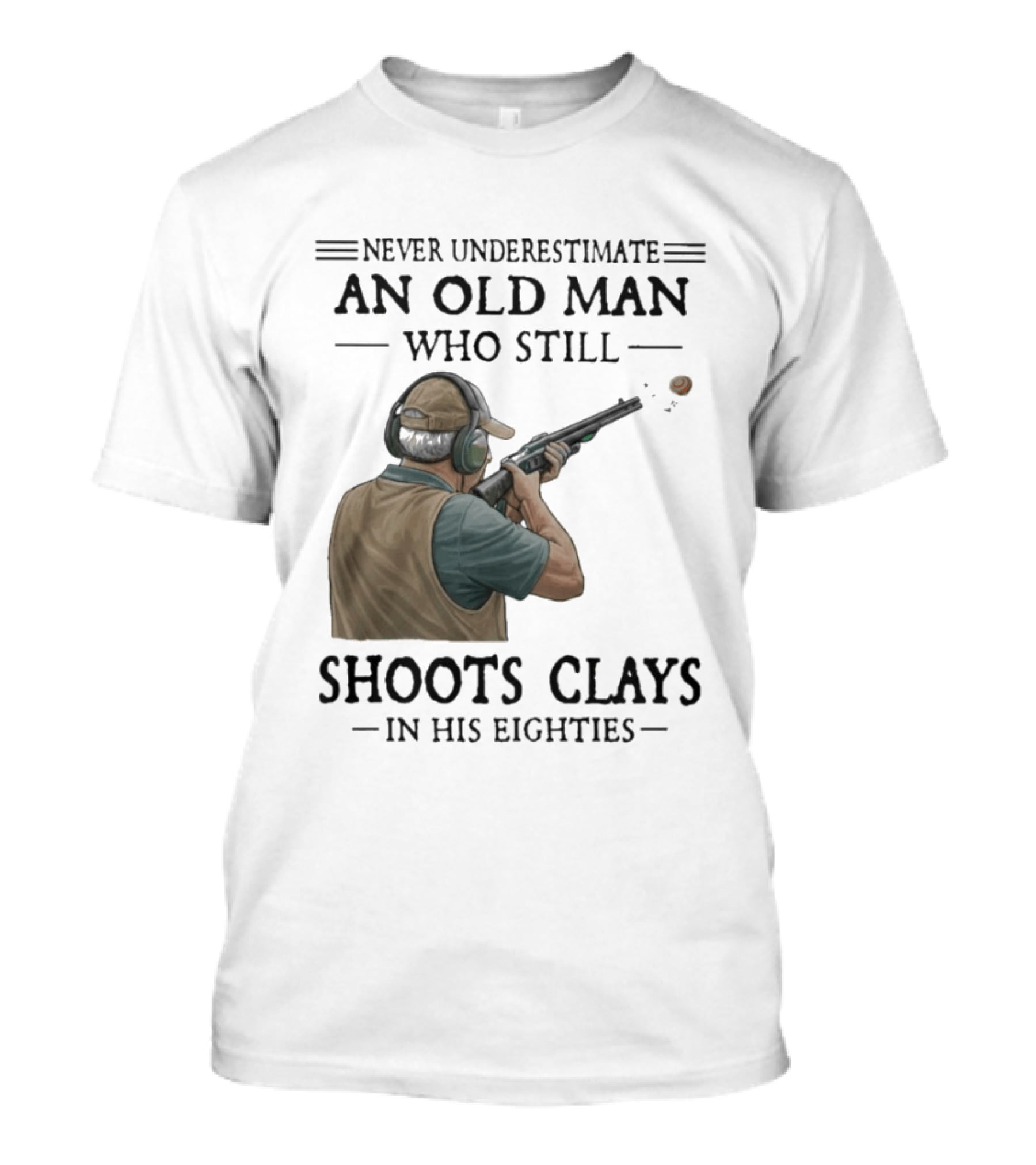 Never Underestimate An Old Man Who Still Shoots Clays In His Eighties T-Shirt