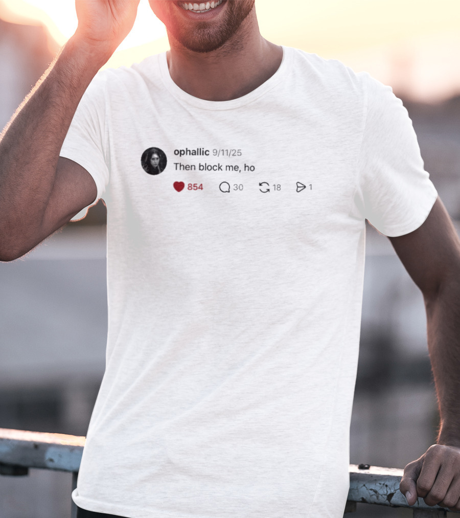 Ophallic 9/11/25 Then Block Me Ho 554 30 18 1 T-Shirt
