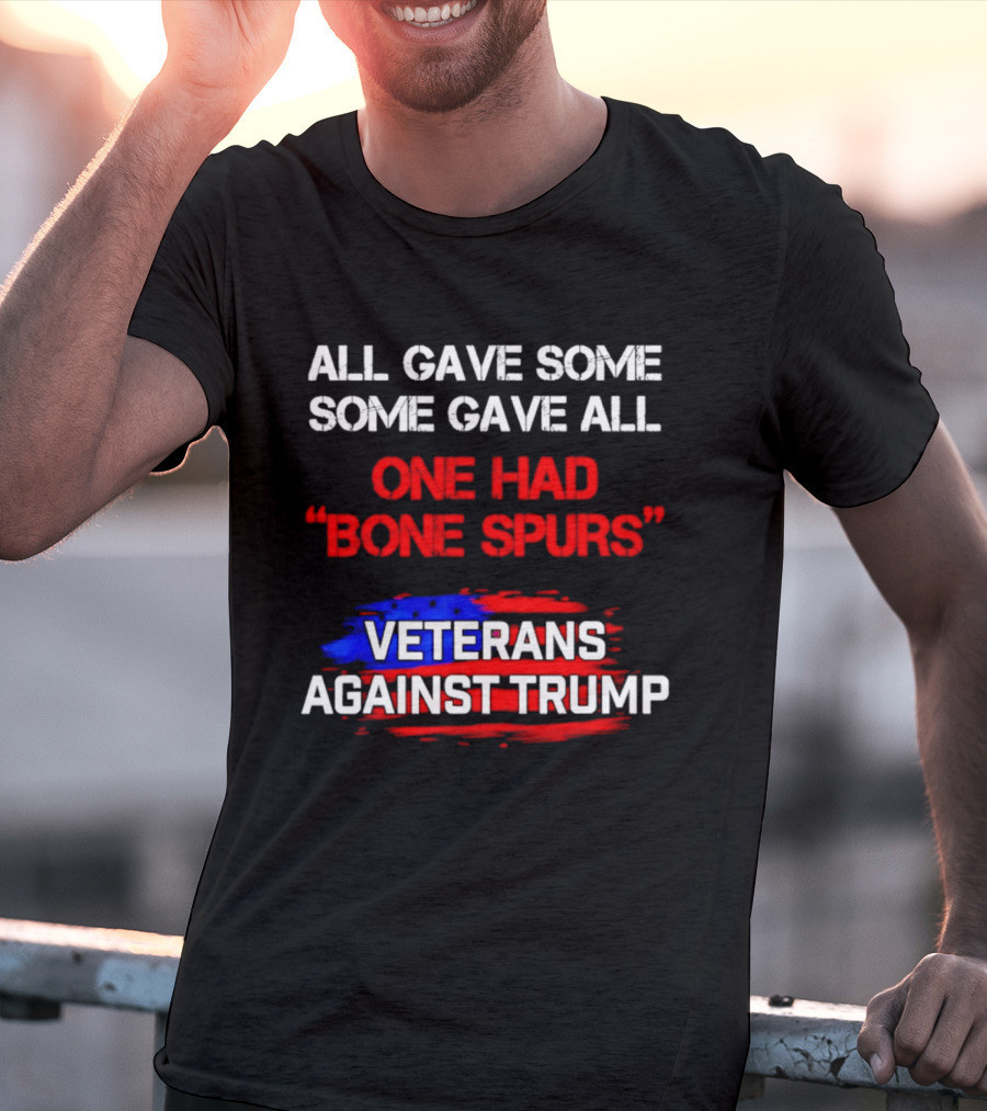All Gave Some Some Gave All One Had Bone Spurs Veterans Against Trump T-Shirt
