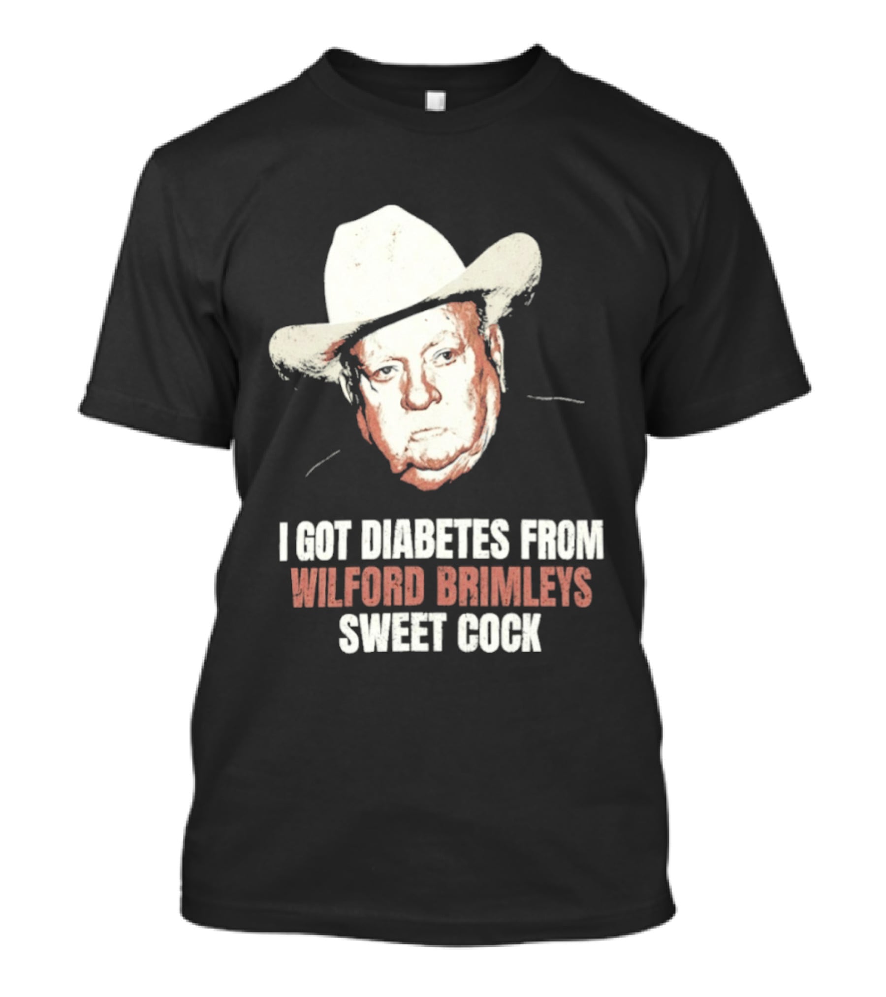 I Got Diabetes From Wilford Brimleys Sweet Cock T-Shirt