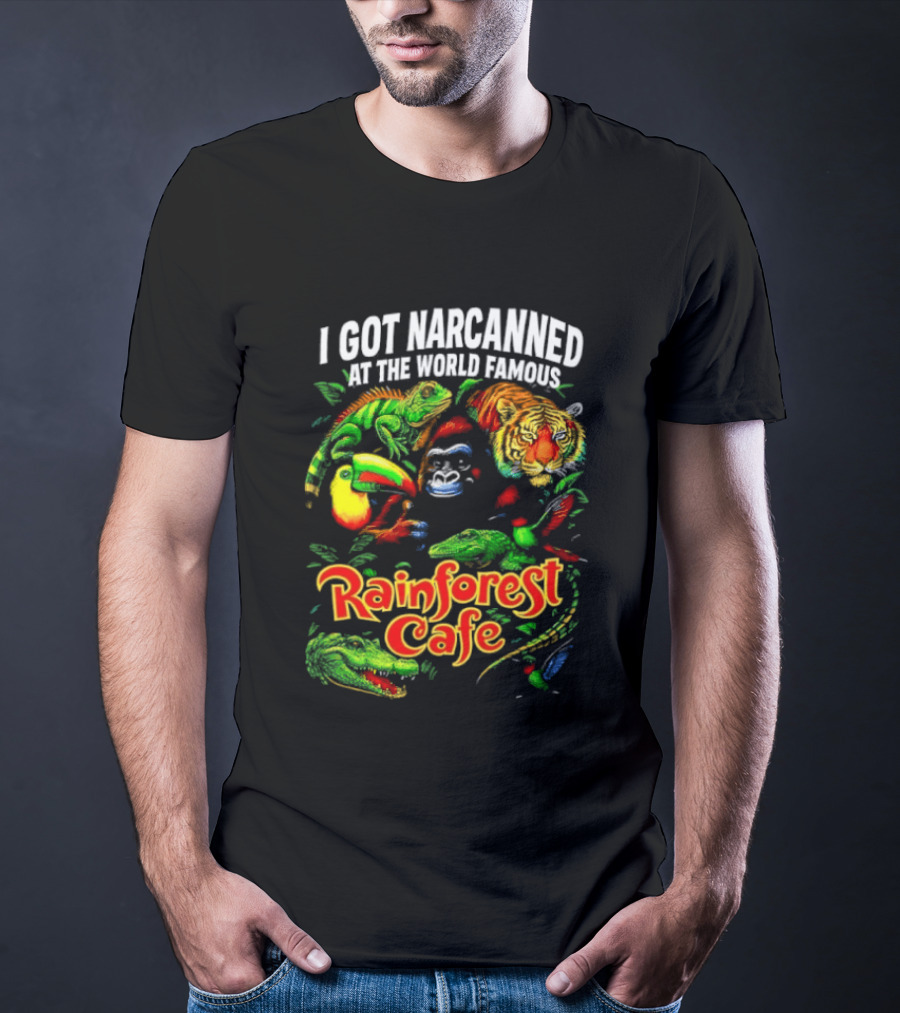I Got Narcanned At The World Famous Rainforest Cafe Tropical Animals And Jungle Adventure T-Shirt