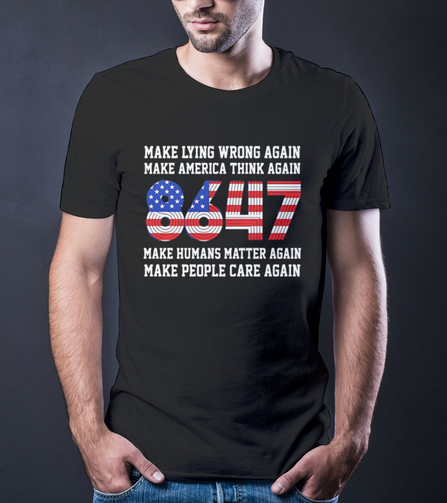 Make Lying Wrong Again 8647 Make America Think Again Make Humans Matter Again Make People Care Again T-Shirt