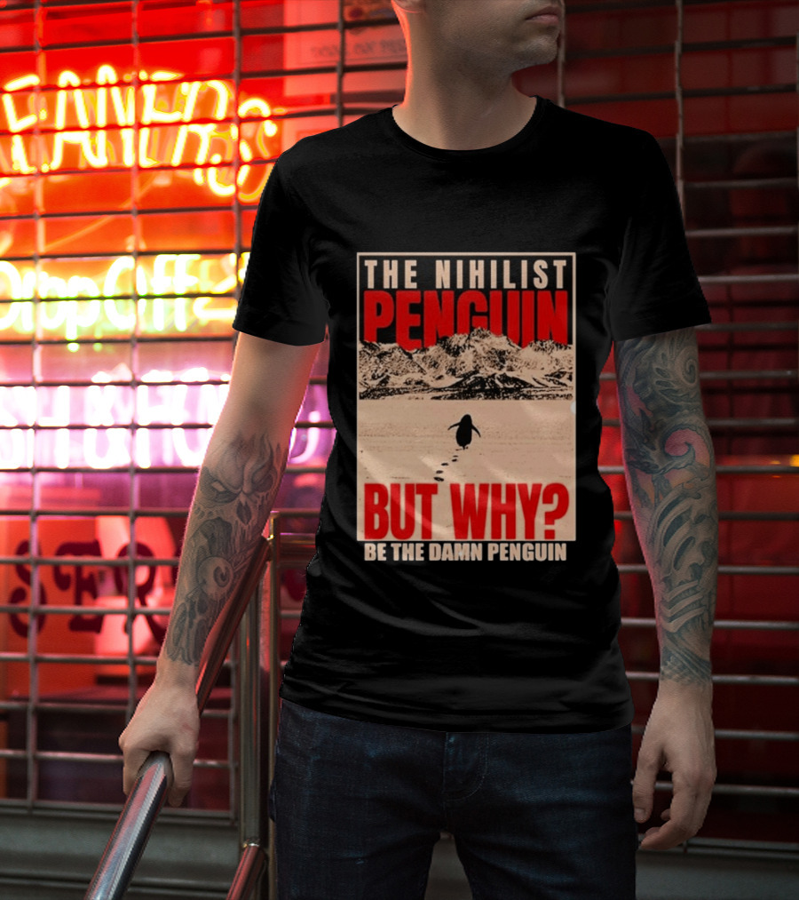 The Nihilist Penguin But Why Be The Damn Penguin T-Shirt