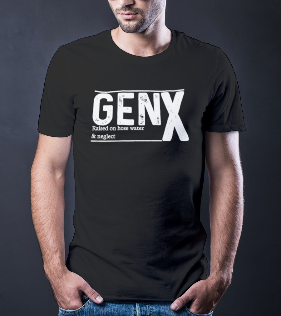 Gen X Raised On Hose Water And Neglect Retro Humor T-Shirt