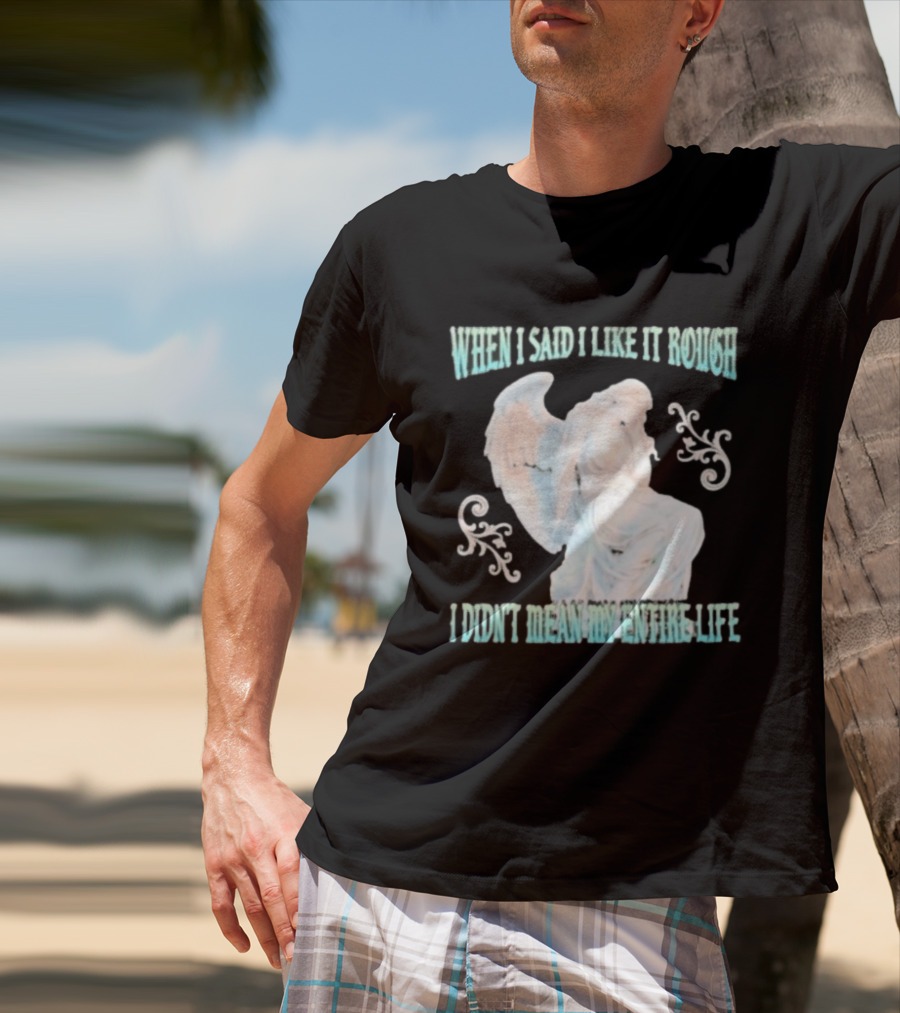 When I Said I Like It Rough I Didn't Mean My Entire Life Angel Statue T-Shirt