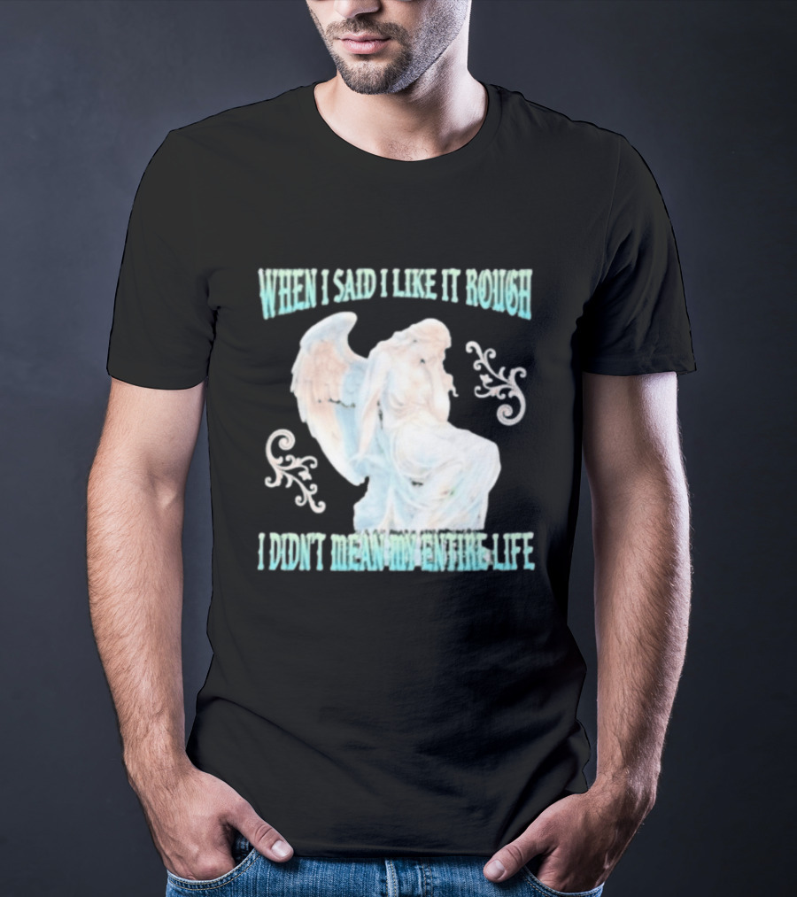 When I Said I Like It Rough I Didn't Mean My Entire Life Angel Statue T-Shirt