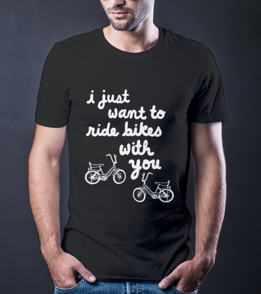 I Just Want To Ride Bikes With You Casual Bicycle Lover's T-Shirt