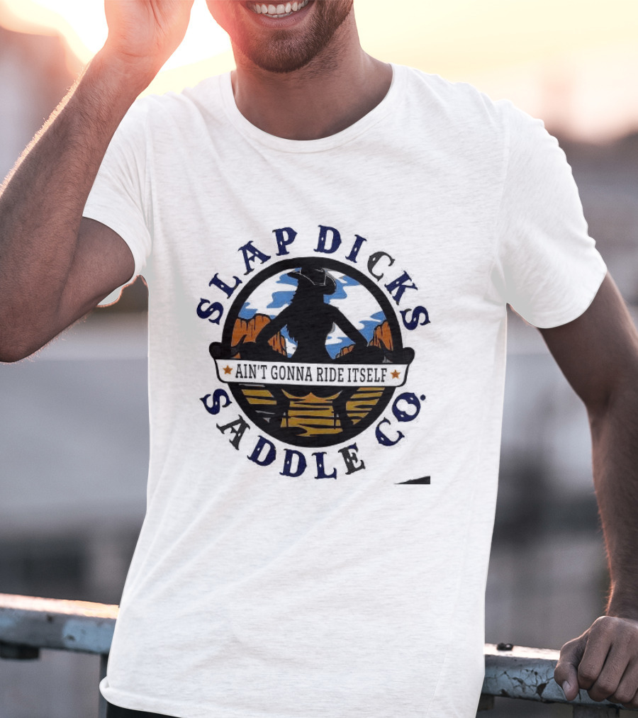 Slap Dicks Saddle Co Ain't Gonna Ride Itself Cowboy Silhouette Western Desert T-Shirt
