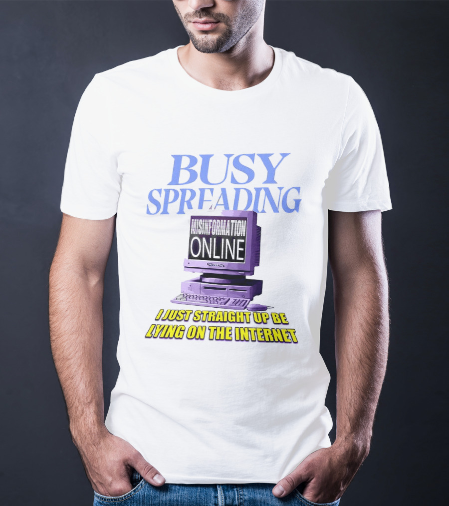 Busy Spreading Lies Online I Just Straight Up Be Lying On The Internet T-Shirt