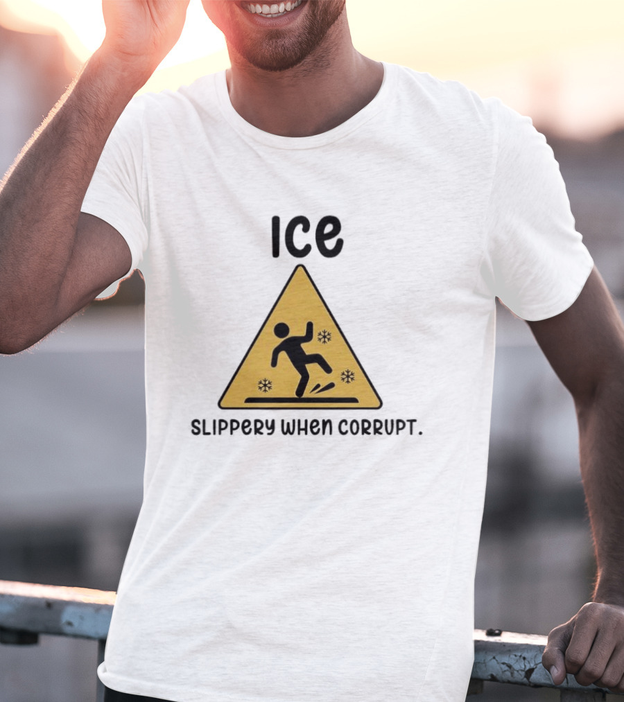 ICE Slippery When Corrupt Protest T-Shirt