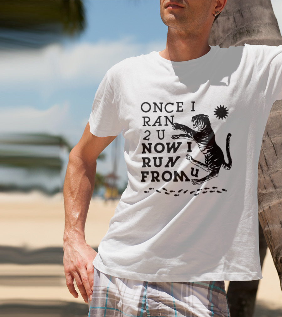 Once I Ran 2 U Now I Run From U Tiger T-Shirt