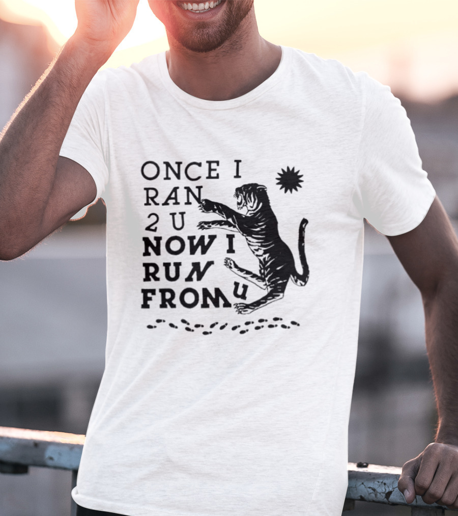 Once I Ran 2 U Now I Run From U Tiger T-Shirt