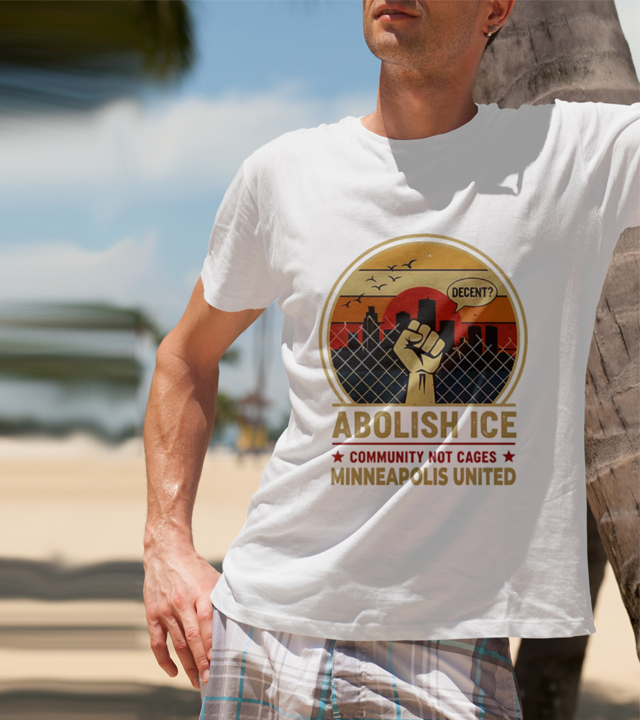 Abolish ICE Decent? Community Not Cages Minneapolis United Fist And City T-Shirt