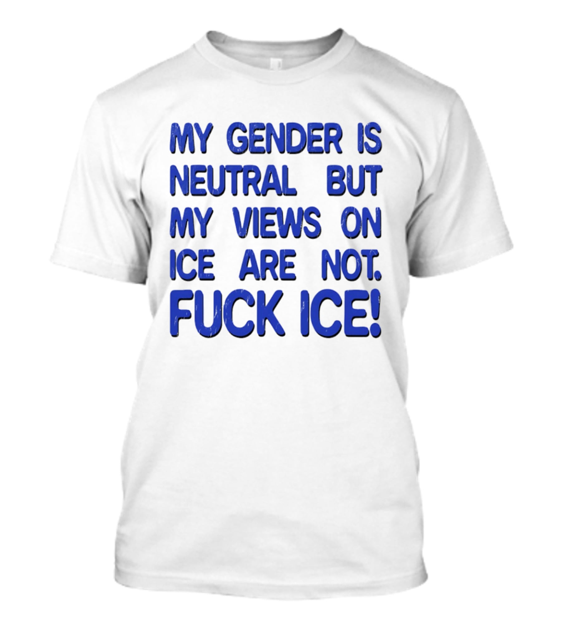 My Gender Is Neutral But My Views On ICE Are Not Fuck ICE T-Shirt